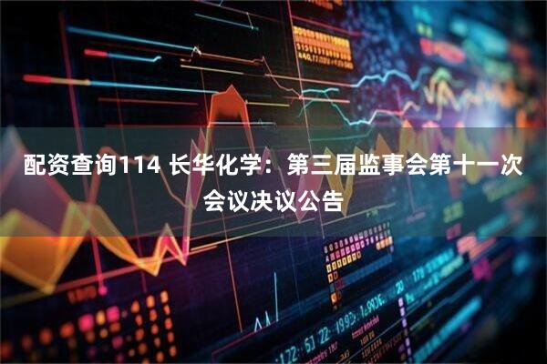配资查询114 长华化学：第三届监事会第十一次会议决议公告