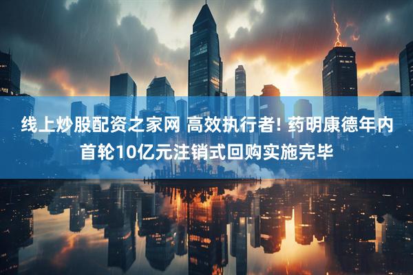 线上炒股配资之家网 高效执行者! 药明康德年内首轮10亿元注销式回购实施完毕